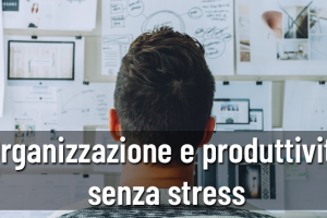 Organizzazione e produttività senza stress